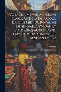 Front cover_Voyage a Méroé, Au Fleuve Blanc, Au Delà De Fâzoql Dans Le Midi Du Royaume De Sennâr, a Syouah Et Dans Cinq Autres Oasis; Fait Dans Les Années 1819, 1820, 1821 Et 1822