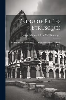 Front cover_L'étrurie Et Les Étrusques; Ou, Dix Ans De Fouilles Dans Les Maremmes Toscanes. [With] Atlas