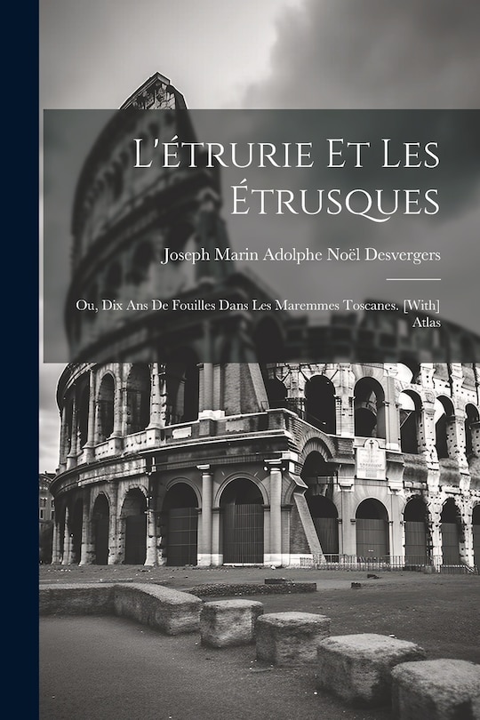 Front cover_L'étrurie Et Les Étrusques; Ou, Dix Ans De Fouilles Dans Les Maremmes Toscanes. [With] Atlas