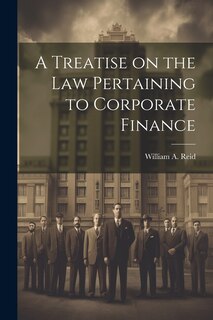 Couverture_A Treatise on the Law Pertaining to Corporate Finance