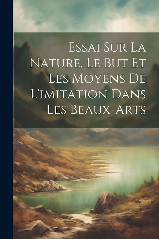 Front cover_Essai Sur La Nature, Le But Et Les Moyens De L'imitation Dans Les Beaux-Arts