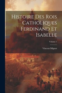Front cover_Histoire Des Rois Catholiques Ferdinand Et Isabelle; Volume 1