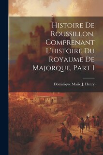 Front cover_Histoire De Roussillon, Comprenant L'histoire Du Royaume De Majorque, Part 1