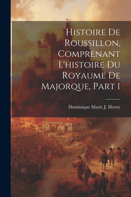 Front cover_Histoire De Roussillon, Comprenant L'histoire Du Royaume De Majorque, Part 1