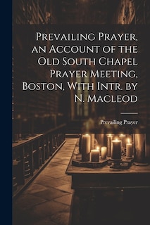 Couverture_Prevailing Prayer, an Account of the Old South Chapel Prayer Meeting, Boston, With Intr. by N. Macleod