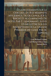 Front cover_Éclaircissements Sur Le Cercueil Du Roi Memphite Mycérinus, Tr. De L'angl. [Of S. Birch] Et Accompagnés De Notes Par C. Lenormant, Suivis D'une Lettre Sur Les Inscriptions De La Grande Pyramide De Gizeh, Par M. Lepsius