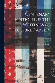 Front cover_Centenary Edition [Of the Writings of Theodore Parker]; Volume 6
