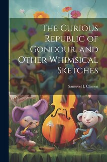 Front cover_The Curious Republic of Gondour, and Other Whimsical Sketches