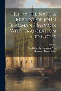 Front cover_Henry the Sixth a Reprint of John Blacman s Memoir With Translation and Notes