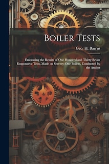 Front cover_Boiler Tests; Embracing the Results of one Hundred and Thirty-seven Evaporative Tests, Made on Seventy-one Boilers, Conducted by the Author