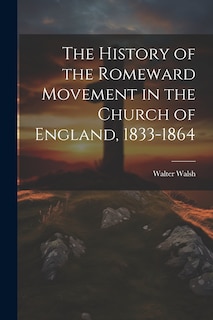 Front cover_The History of the Romeward Movement in the Church of England, 1833-1864