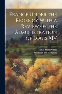 Couverture_France Under the Regency With a Review of the Administration of Louis XIV