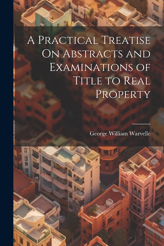Couverture_A Practical Treatise On Abstracts and Examinations of Title to Real Property