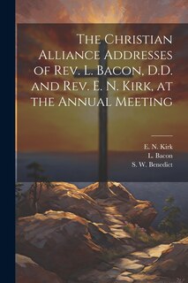 Couverture_The Christian Alliance Addresses of Rev. L. Bacon, D.D. and Rev. E. N. Kirk, at the Annual Meeting