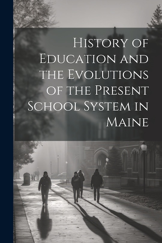 Couverture_History of Education and the Evolutions of the Present School System in Maine