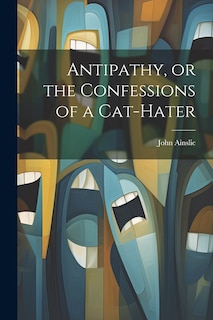 Front cover_Antipathy, or the Confessions of a Cat-Hater
