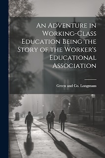 Front cover_An Adventure in Working-Class Education Being the Story of the Worker's Educational Association