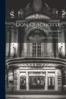 Couverture_Don Quichotte; Pièce En Trois Actes En Huit Tableaux