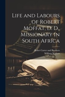 Front cover_Life and Labours of Robert Moffat, D. D., Missionary in South Africa