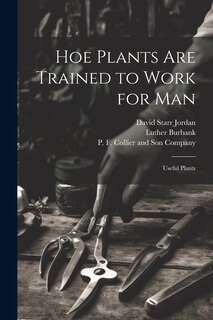Couverture_Hoe Plants are Trained to Work for Man; Useful Plants