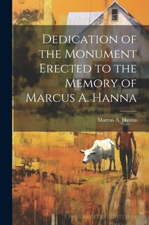 Couverture_Dedication of the Monument Erected to the Memory of Marcus A. Hanna