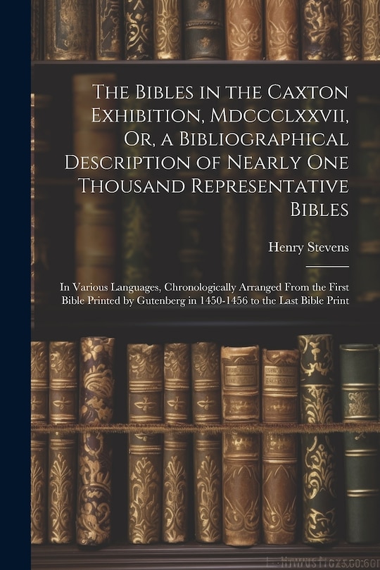 Front cover_The Bibles in the Caxton Exhibition, Mdccclxxvii, Or, a Bibliographical Description of Nearly One Thousand Representative Bibles