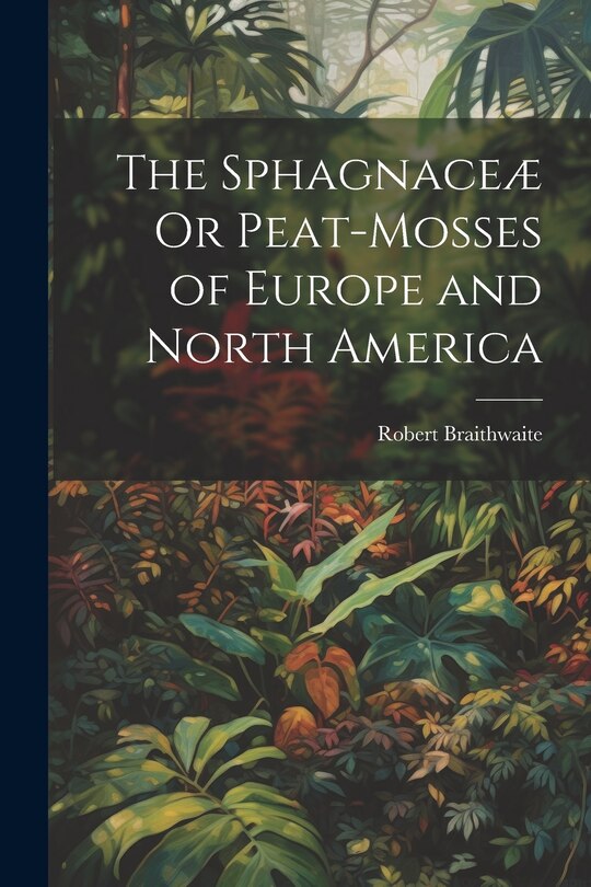 Front cover_The Sphagnaceæ Or Peat-Mosses of Europe and North America