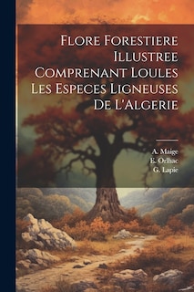 Front cover_Flore Forestiere Illustree Comprenant Loules les Especes Ligneuses De L'Algerie