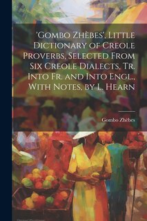 Front cover_'gombo Zhèbes', Little Dictionary of Creole Proverbs, Selected From Six Creole Dialects, Tr. Into Fr. and Into Engl., With Notes, by L. Hearn