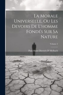 Front cover_La Morale Universelle, Ou Les Devoirs De L'homme Fondés Sur Sa Nature; Volume 2