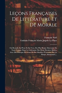 Leçons Françaises De Littérature Et De Morale: Ou Recueil, En Prose Et En Vers, Des Plus Beaux Morceaux De Notre Langue Dans La Littérature Des Deux Derniers Siècles, Avec Des Précepts De Genre Et Des Modèles D'exercise, Par La Harpe, Marmontel, ...