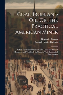 Front cover_Coal, Iron, and Oil, Or, the Practical American Miner