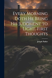 Couverture_Every Morning Doth He Bring His Judgment to Light, First Thoughts