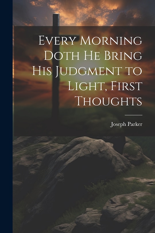 Couverture_Every Morning Doth He Bring His Judgment to Light, First Thoughts