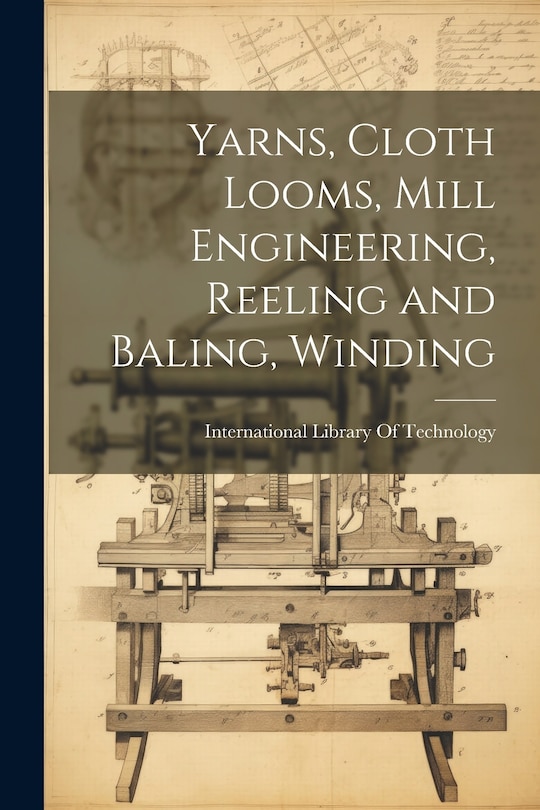 Front cover_Yarns, Cloth Looms, Mill Engineering, Reeling and Baling, Winding