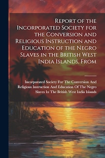 Couverture_Report of the Incorporated Society for the Conversion and Religious Instruction and Education of the Negro Slaves in the British West India Islands, From