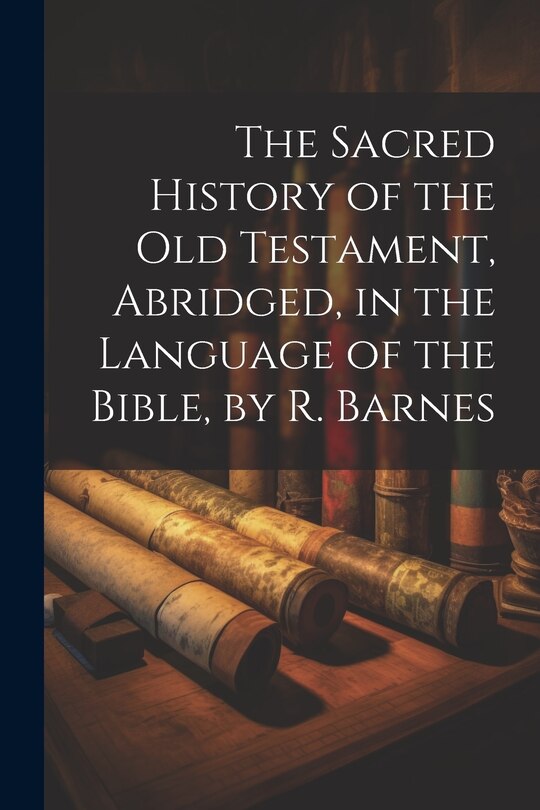 Front cover_The Sacred History of the Old Testament, Abridged, in the Language of the Bible, by R. Barnes