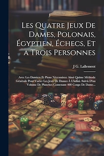 Front cover_Les Quatre Jeux De Dames, Polonais, Égyptien, Échecs, Et a Trois Personnes