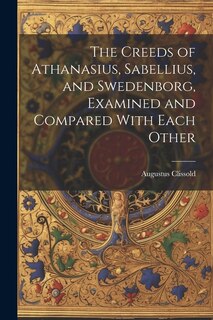 Couverture_The Creeds of Athanasius, Sabellius, and Swedenborg, Examined and Compared With Each Other
