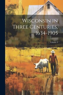Couverture_Wisconsin in Three Centuries, 1634-1905; Volume 3