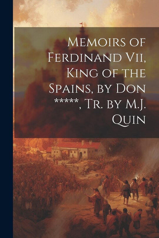 Front cover_Memoirs of Ferdinand Vii, King of the Spains, by Don *****, Tr. by M.J. Quin