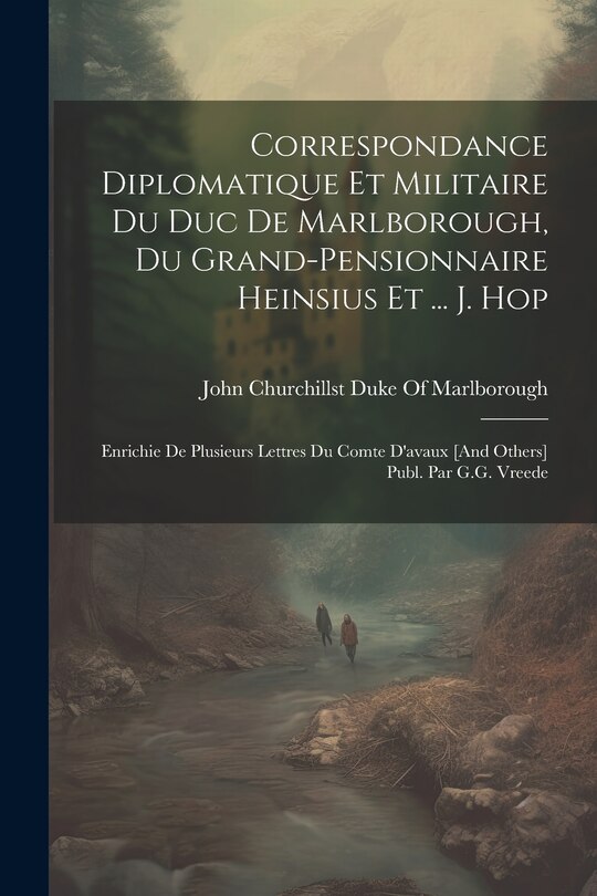 Couverture_Correspondance Diplomatique Et Militaire Du Duc De Marlborough, Du Grand-Pensionnaire Heinsius Et ... J. Hop; Enrichie De Plusieurs Lettres Du Comte D'avaux [And Others] Publ. Par G.G. Vreede