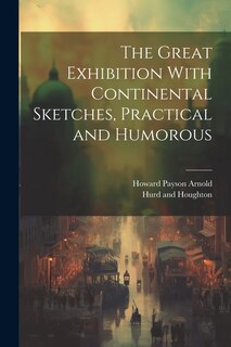Couverture_The Great Exhibition With Continental Sketches, Practical and Humorous