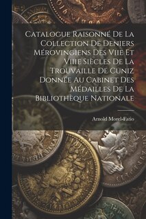 Front cover_Catalogue Raisonné De La Collection De Deniers Mérovingiens Des Viie Et Viiie Siècles De La Trouvaille De Cuniz Donnée Au Cabinet Des Médailles De La Bibliothèque Nationale