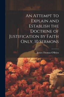 Front cover_An Attempt to Explain and Establish the Doctrine of Justification by Faith Only, 10 Sermons