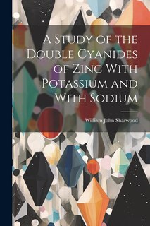 Front cover_A Study of the Double Cyanides of Zinc With Potassium and With Sodium