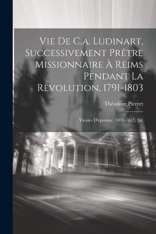 Front cover_Vie De C.a. Ludinart, Successivement Prêtre Missionnaire À Reims Pendant La Rèvolution, 1791-1803