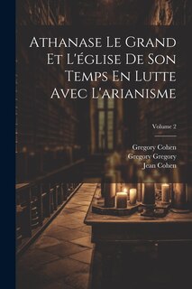 Couverture_Athanase Le Grand Et L'église De Son Temps En Lutte Avec L'arianisme; Volume 2