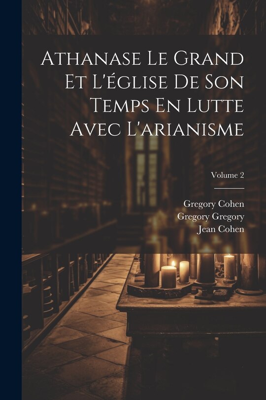 Couverture_Athanase Le Grand Et L'église De Son Temps En Lutte Avec L'arianisme; Volume 2