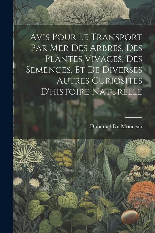 Couverture_Avis Pour Le Transport Par Mer Des Arbres, Des Plantes Vivaces, Des Semences, Et De Diverses Autres Curiosités D'histoire Naturelle